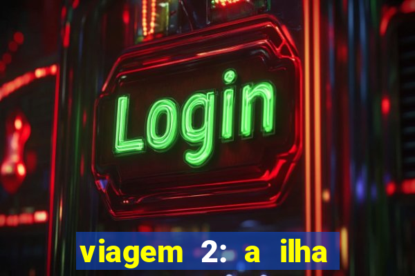 viagem 2: a ilha misteriosa filme completo dublado